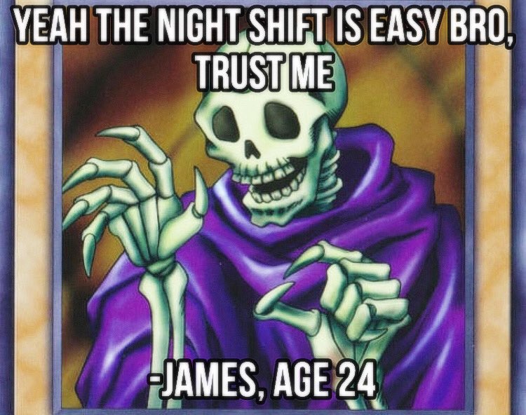 Skull Servant from Yugioh, with the caption: Yeah, the night shift is easy bro, trust me. James Age 24